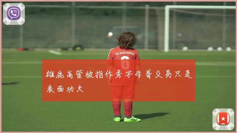 雄鹿高管被指作秀字母哥交易只是表面功夫